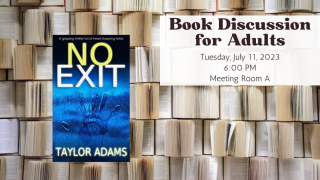 Book Discussion for Adults July 11, 2023 at 6:00PM in Meeting Room A. July's Book is No Exit by Taylor Adams.